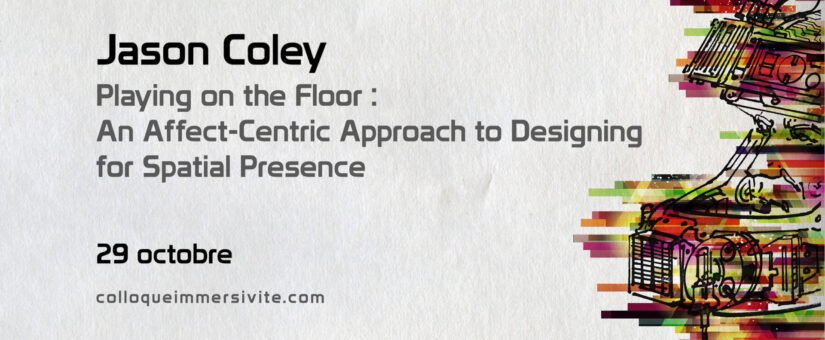Jason Coley : “An Affect-Centric Approach to Designing for Spatial Presence“